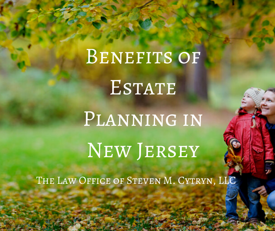 Benefits of Estate Planning in New Jersey - The Law Office of Steven M. Cytryn, LLC